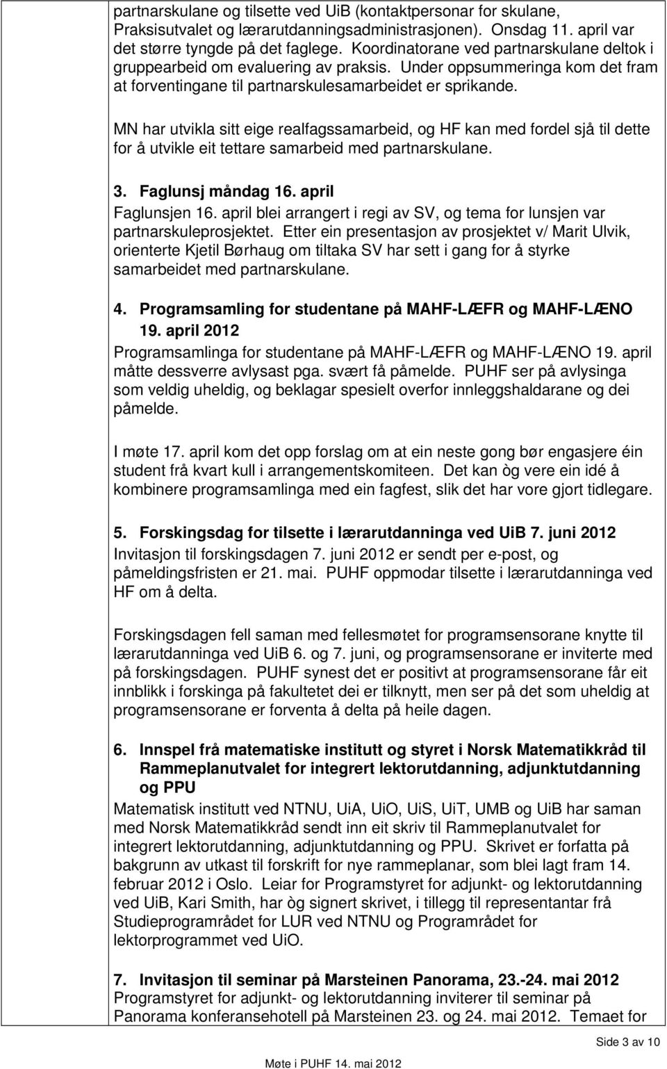 MN har utvikla sitt eige realfagssamarbeid, og HF kan med fordel sjå til dette for å utvikle eit tettare samarbeid med partnarskulane. 3. Faglunsj måndag 16. april Faglunsjen 16.