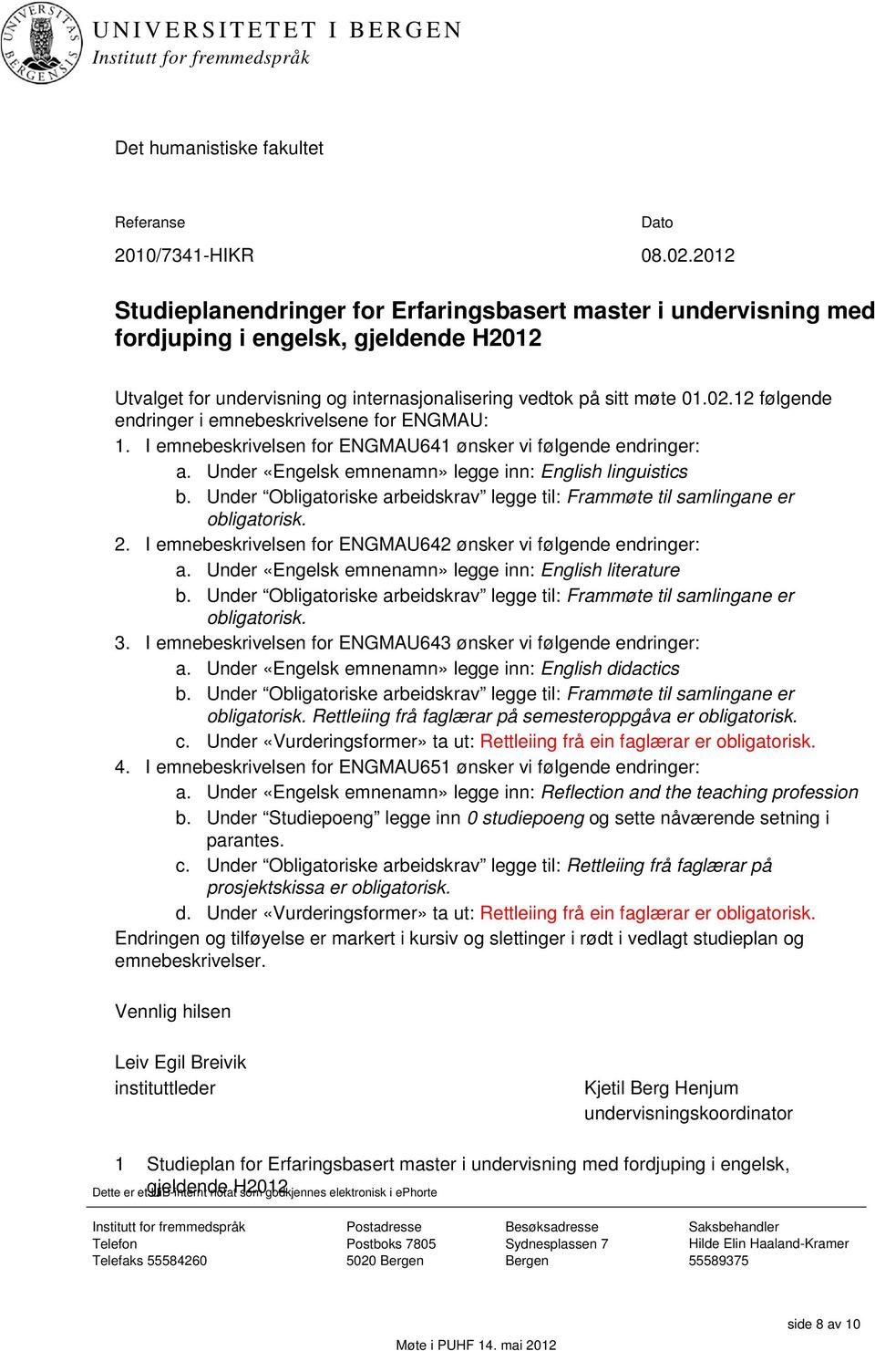 12 følgende endringer i emnebeskrivelsene for ENGMAU: 1. I emnebeskrivelsen for ENGMAU641 ønsker vi følgende endringer: a. Under «Engelsk emnenamn» legge inn: English linguistics b.