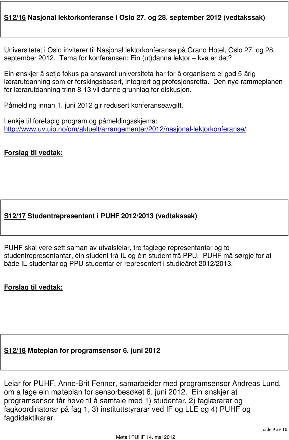 Den nye rammeplanen for lærarutdanning trinn 8-13 vil danne grunnlag for diskusjon. Påmelding innan 1. juni 2012 gir redusert konferanseavgift.