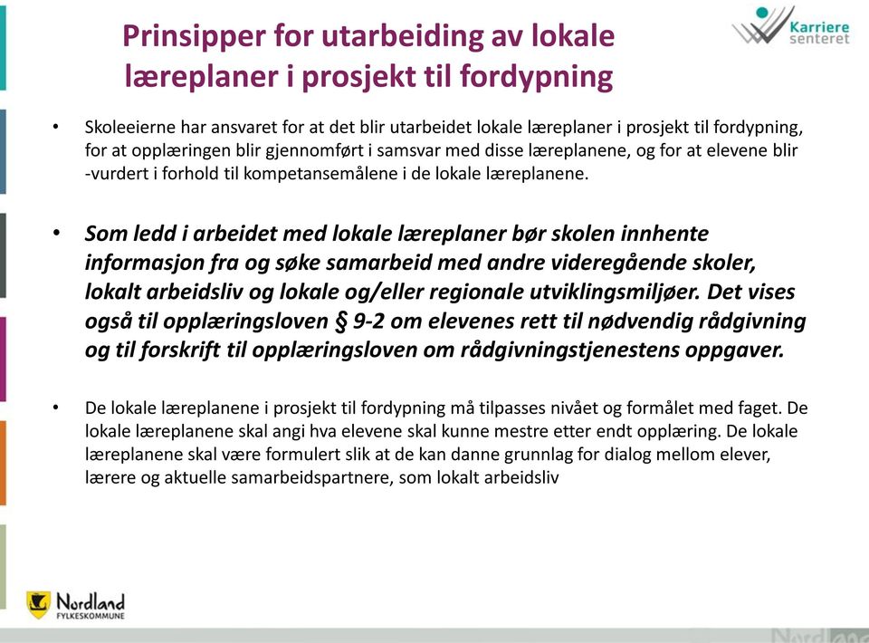 Som ledd i arbeidet med lokale læreplaner bør skolen innhente informasjon fra og søke samarbeid med andre videregående skoler, lokalt arbeidsliv og lokale og/eller regionale utviklingsmiljøer.