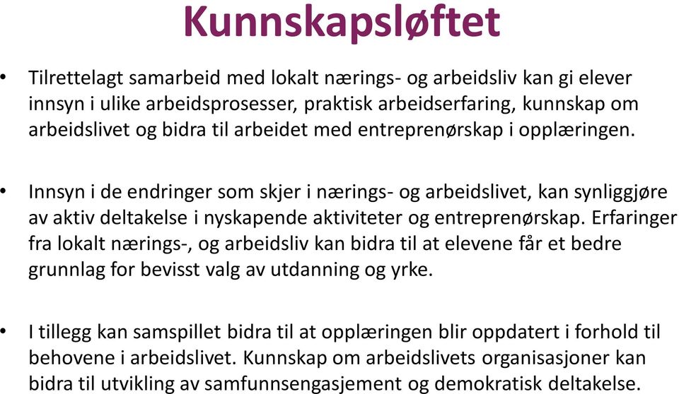 Innsyn i de endringer som skjer i nærings- og arbeidslivet, kan synliggjøre av aktiv deltakelse i nyskapende aktiviteter og entreprenørskap.