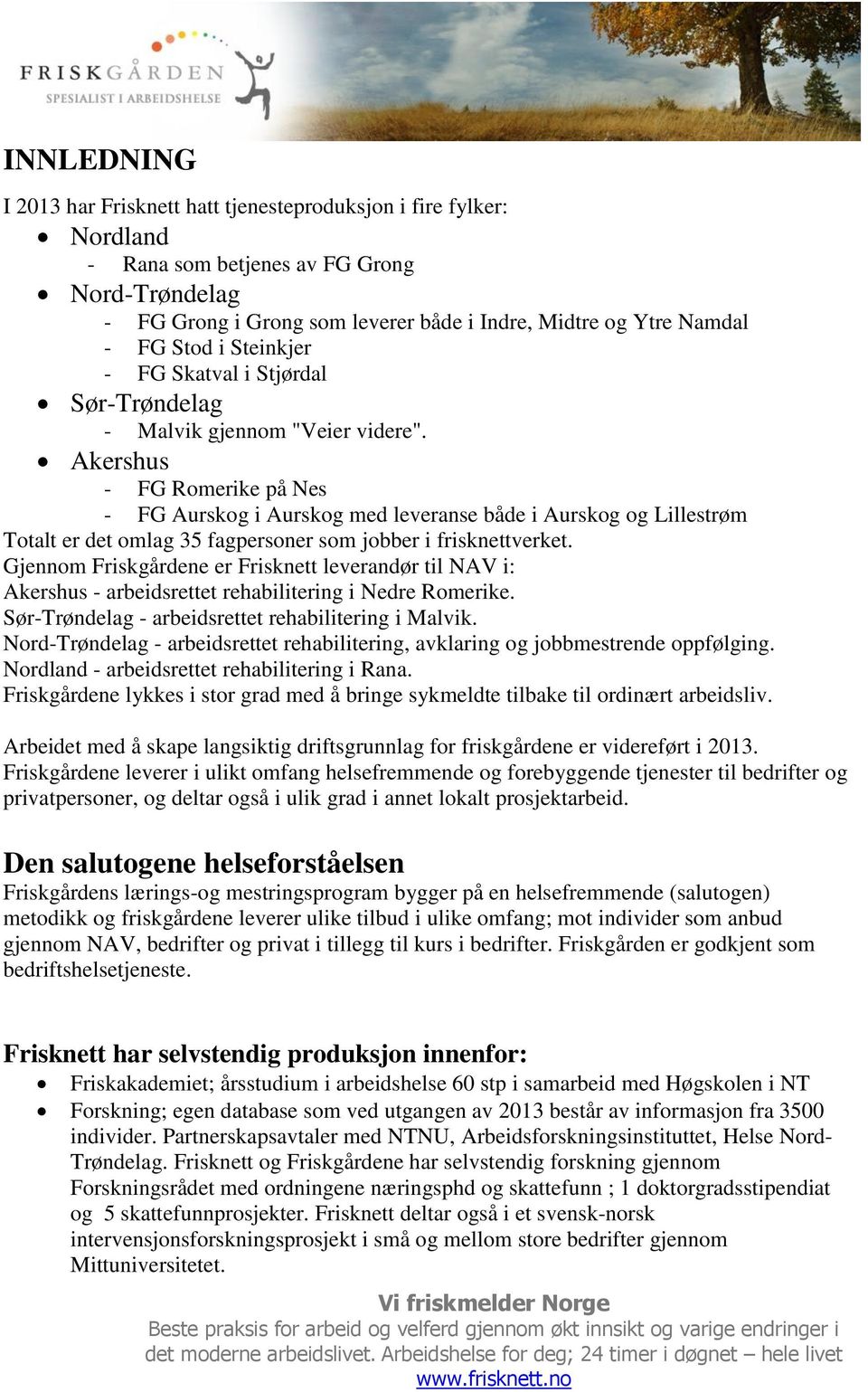Akershus - FG Romerike på Nes - FG Aurskog i Aurskog med leveranse både i Aurskog og Lillestrøm Totalt er det omlag 35 fagpersoner som jobber i frisknettverket.