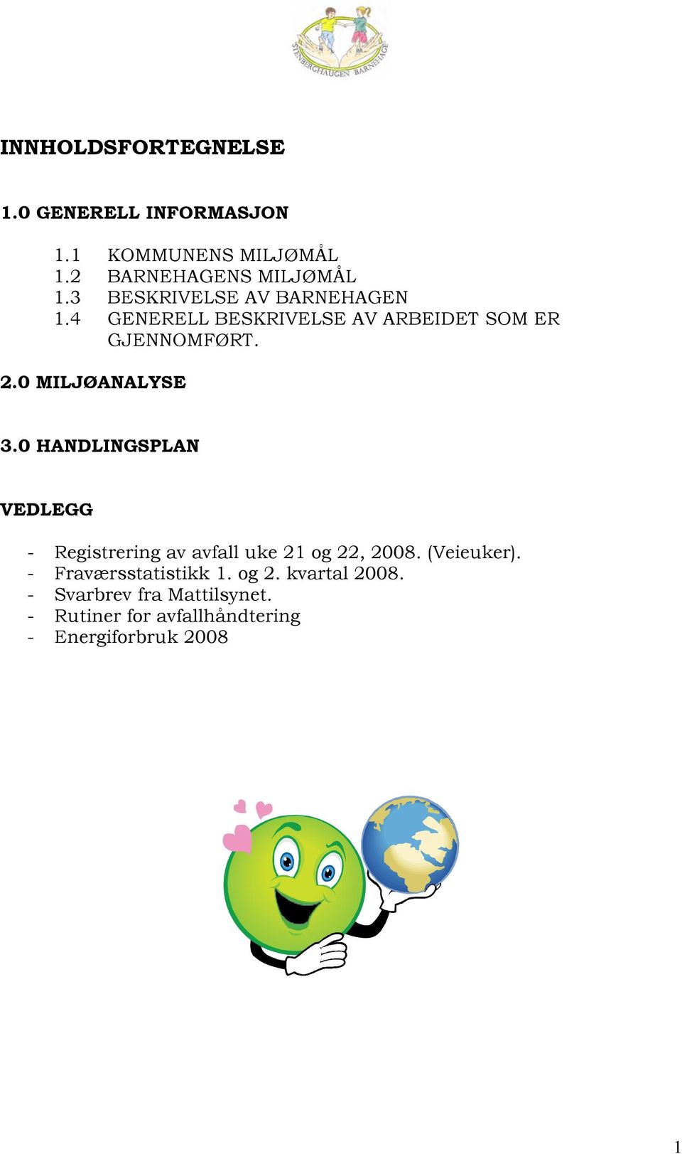 .0 MILJØANALYSE.0 HANDLINGSPLAN VEDLEGG - Registrering av avfall uke og, 008. (Veieuker).