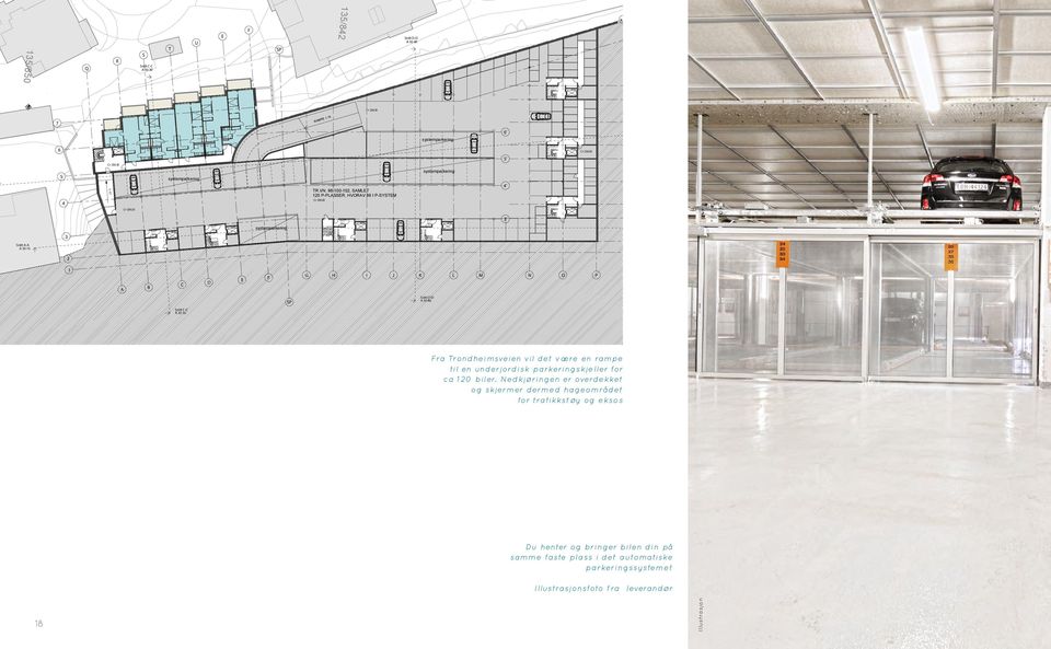 systemparkering 4' 1' 11' systemparkering 3' 1' Snitt A'-A' A 3 1 Snitt A-A A 3 1 3 ' 1' 1 A B C D E F G H I J K L M N O P SP Snitt D-D A 3 4 Snitt C-C A 3 3 Fra Trondheimsveien vil det være en rampe