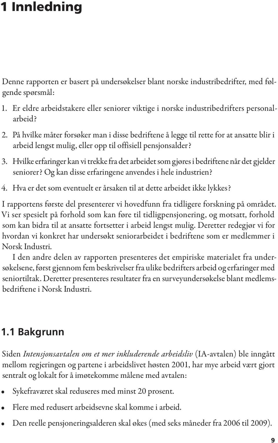 På hvilke måter forsøker man i disse bedriftene å legge til rette for at ansatte blir i arbeid lengst mulig, eller opp til offisiell pensjonsalder? 3.