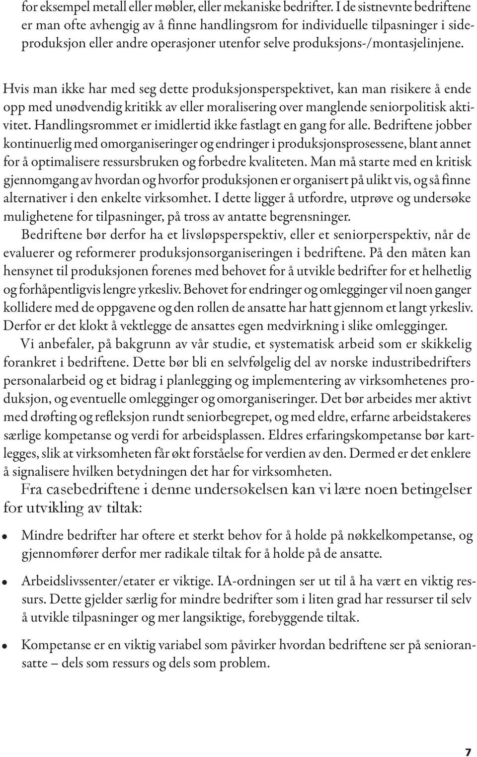 Hvis man ikke har med seg dette produksjonsperspektivet, kan man risikere å ende opp med unødvendig kritikk av eller moralisering over manglende seniorpolitisk aktivitet.