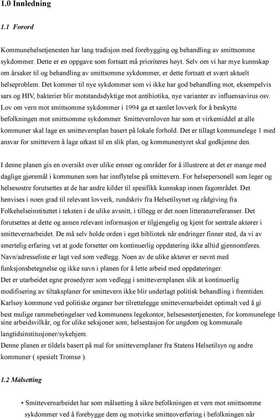 Det kommer til nye sykdommer som vi ikke har god behandling mot, eksempelvis sars og HIV, bakterier blir motstandsdyktige mot antibiotika, nye varianter av influensavirus osv.