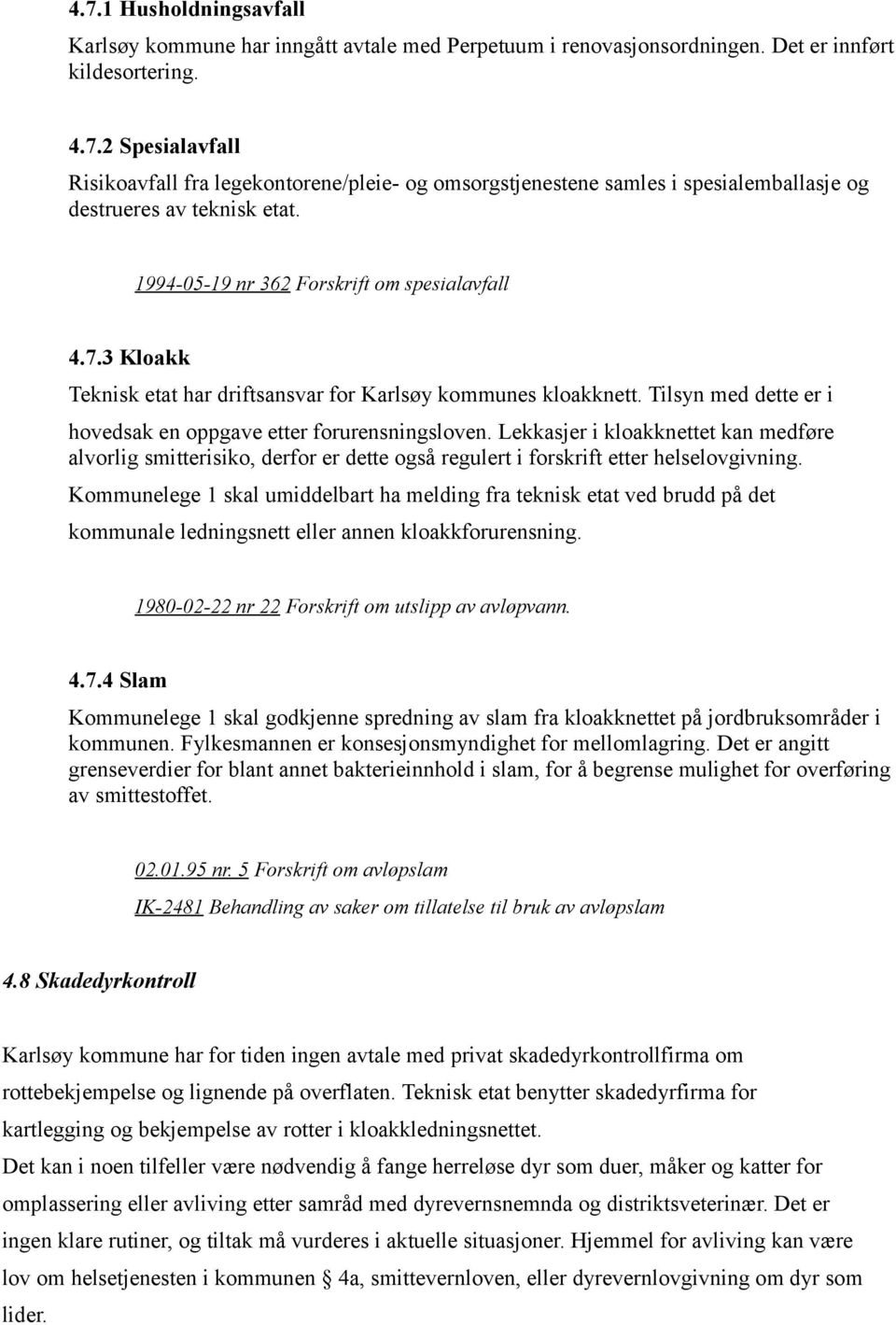 Lekkasjer i kloakknettet kan medføre alvorlig smitterisiko, derfor er dette også regulert i forskrift etter helselovgivning.