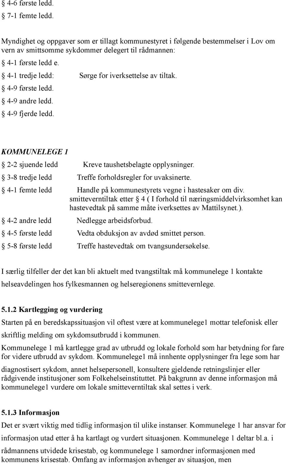 3-8 tredje ledd Treffe forholdsregler for uvaksinerte. 4-1 femte ledd Handle på kommunestyrets vegne i hastesaker om div.