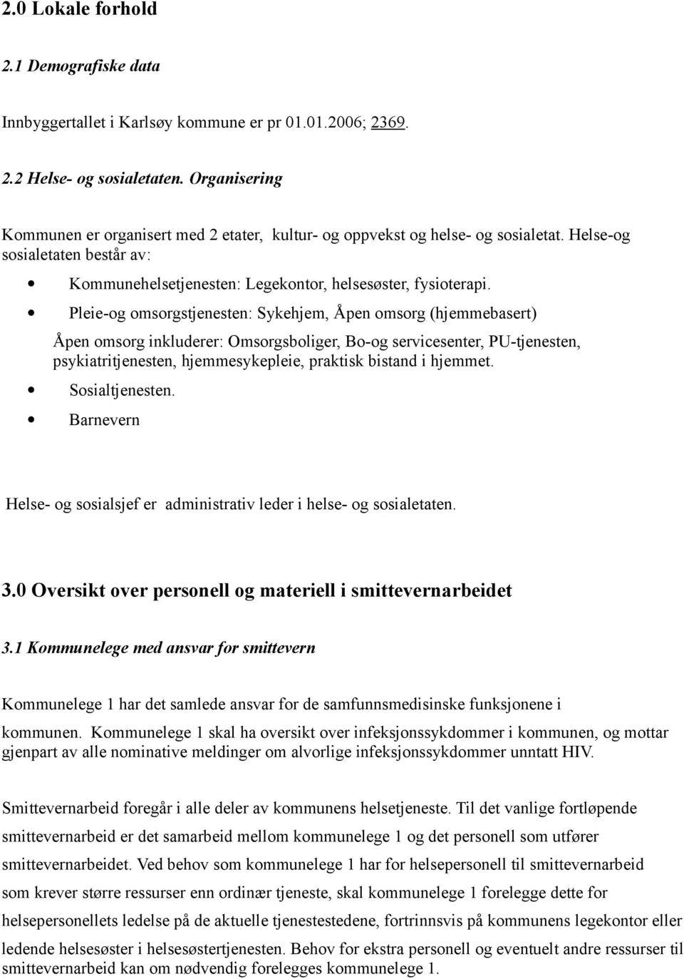 Pleie-og omsorgstjenesten: Sykehjem, Åpen omsorg (hjemmebasert) Åpen omsorg inkluderer: Omsorgsboliger, Bo-og servicesenter, PU-tjenesten, psykiatritjenesten, hjemmesykepleie, praktisk bistand i