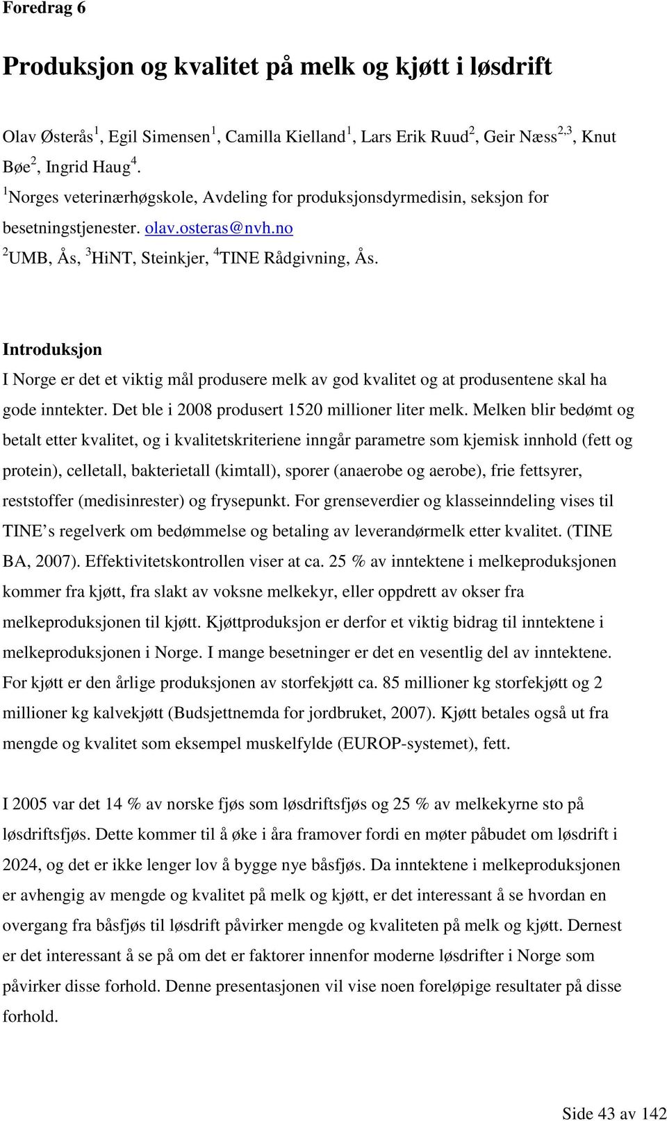 Introduksjon I Norge er det et viktig mål produsere melk av god kvalitet og at produsentene skal ha gode inntekter. Det ble i 2008 produsert 1520 millioner liter melk.