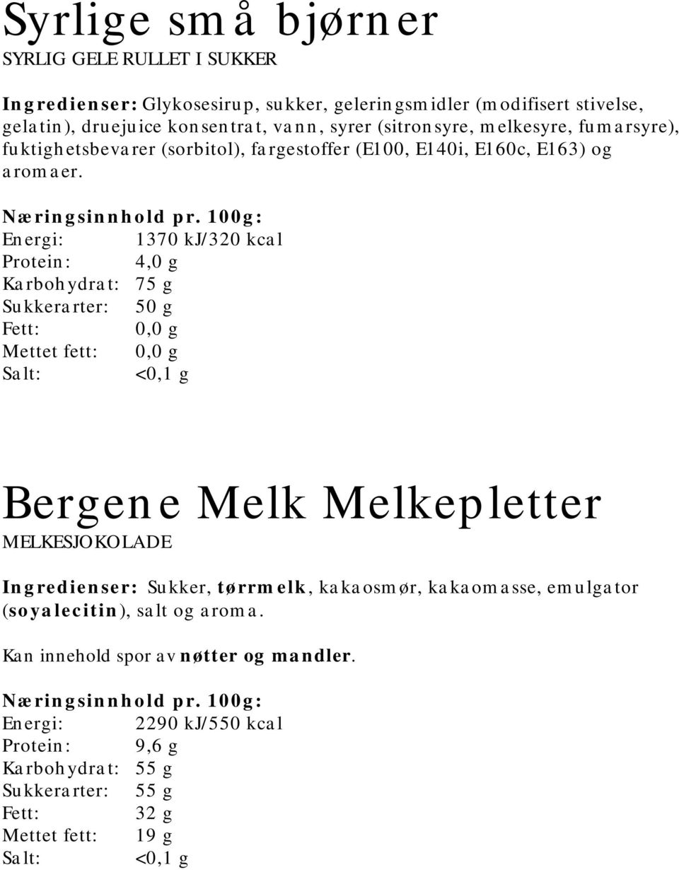 Energi: 1370 kj/320 kcal Protein: 4,0 g Karbohydrat: 75 g Sukkerarter: 50 g Mettet fett: Bergene Melk Melkepletter MELKESJOKOLADE Ingredienser: Sukker, tørrmelk,