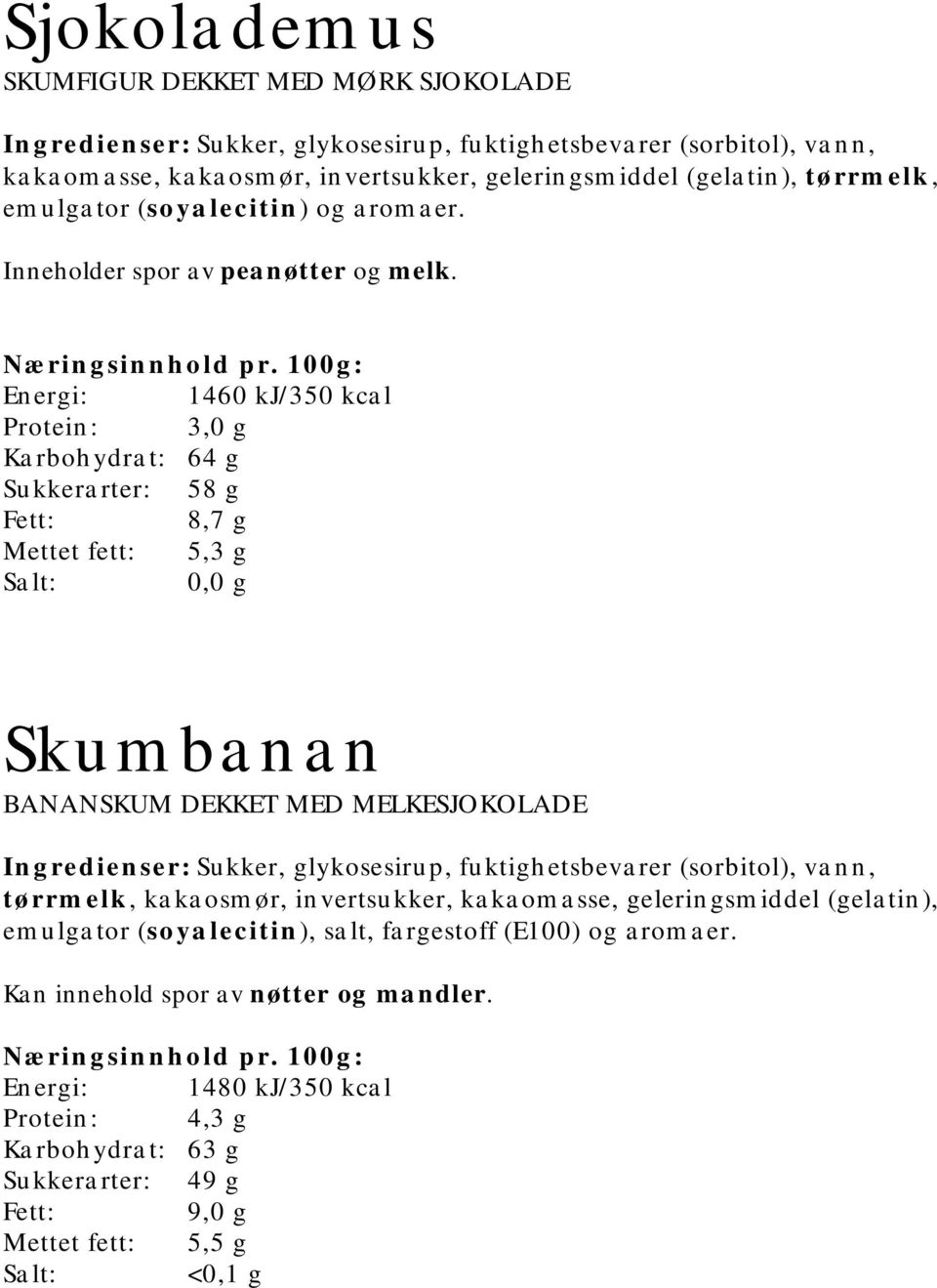 Energi: 1460 kj/350 kcal Protein: 3,0 g Karbohydrat: 64 g Sukkerarter: 58 g 8,7 g Mettet fett: 5,3 g Skumbanan BANANSKUM DEKKET MED MELKESJOKOLADE Ingredienser: Sukker, glykosesirup,