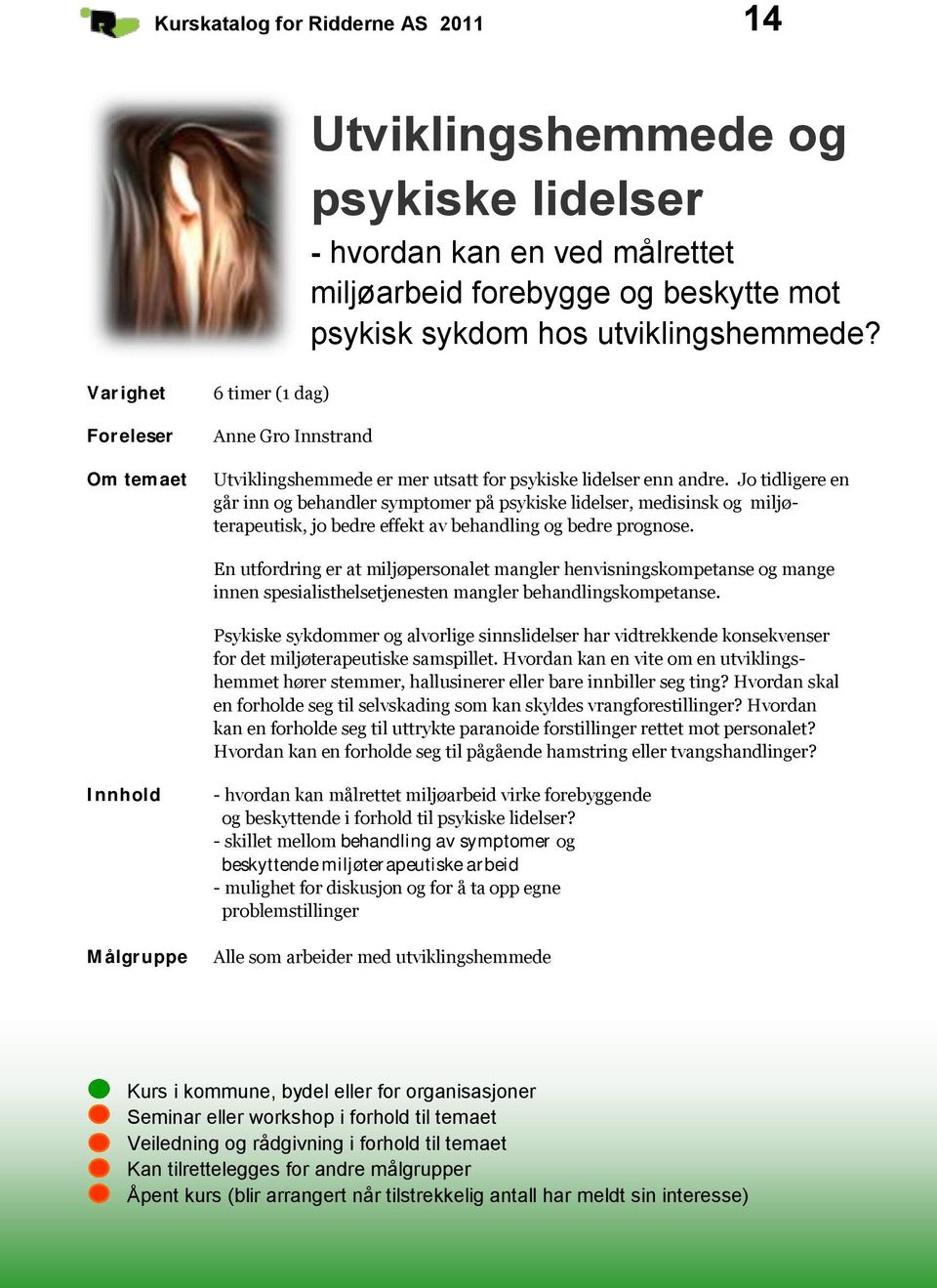 Jo tidligere en går inn og behandler symptomer på psykiske lidelser, medisinsk og miljøterapeutisk, jo bedre effekt av behandling og bedre prognose.