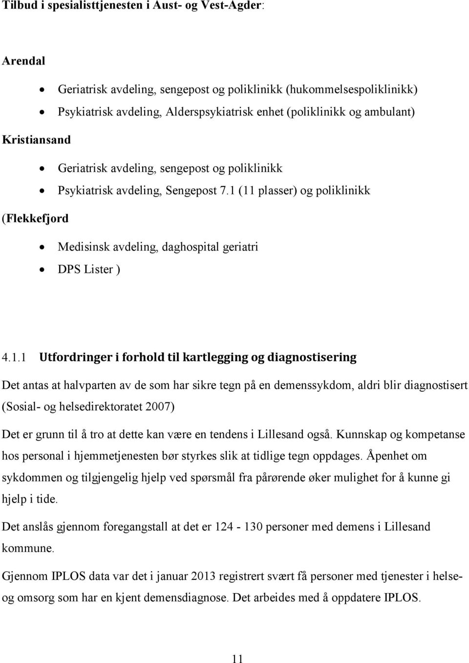 1 (11 plasser) og poliklinikk (Flekkefjord Medisinsk avdeling, daghospital geriatri DPS Lister ) 4.1.1 Utfordringer i forhold til kartlegging og diagnostisering Det antas at halvparten av de som har