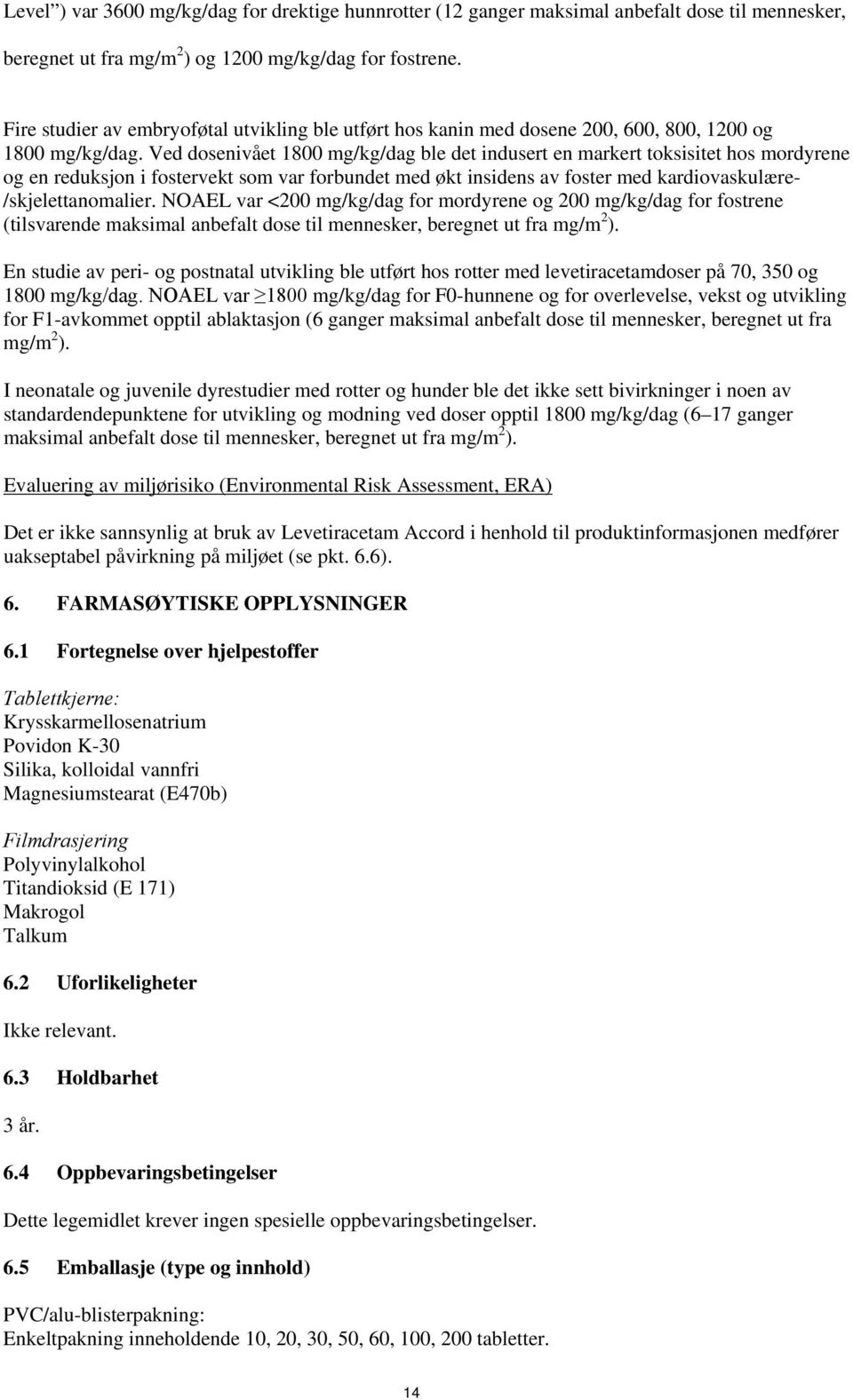 Ved dosenivået 1800 mg/kg/dag ble det indusert en markert toksisitet hos mordyrene og en reduksjon i fostervekt som var forbundet med økt insidens av foster med kardiovaskulære- /skjelettanomalier.