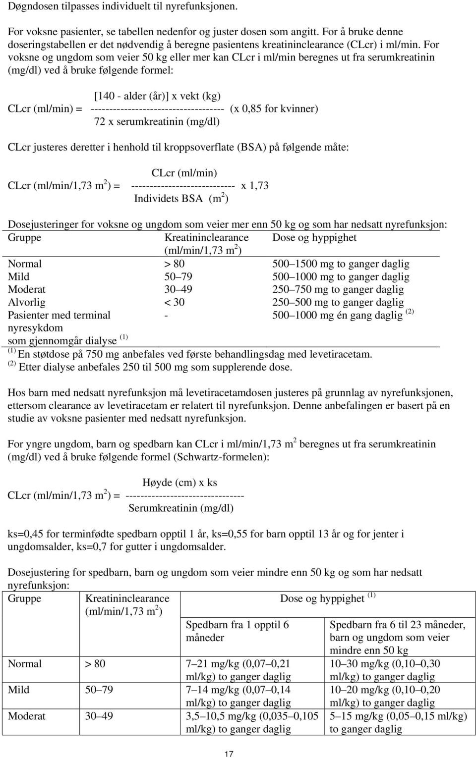 For voksne og ungdom som veier 50 kg eller mer kan CLcr i ml/min beregnes ut fra serumkreatinin (mg/dl) ved å bruke følgende formel: [140 - alder (år)] x vekt (kg) CLcr (ml/min) =