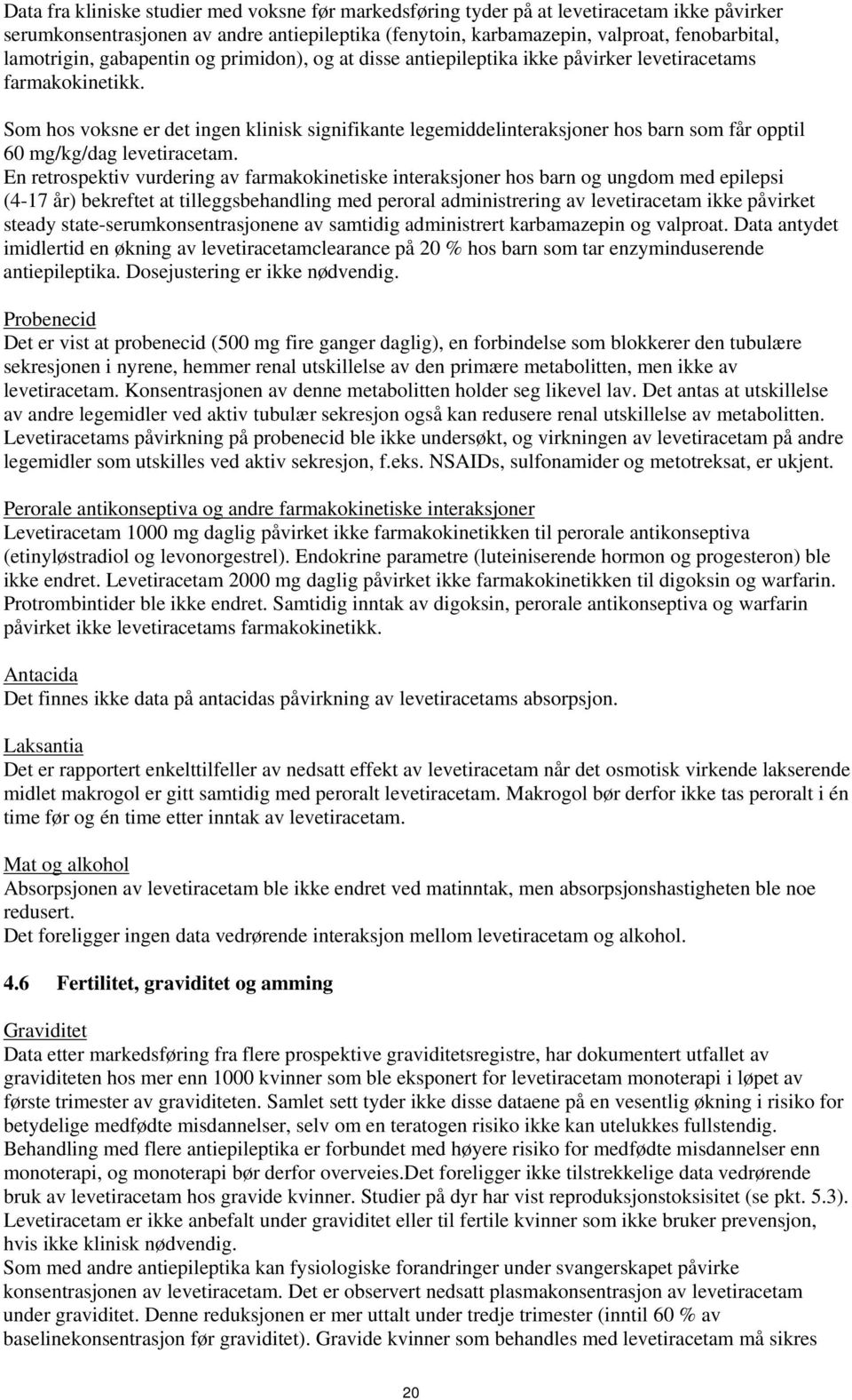 Som hos voksne er det ingen klinisk signifikante legemiddelinteraksjoner hos barn som får opptil 60 mg/kg/dag levetiracetam.