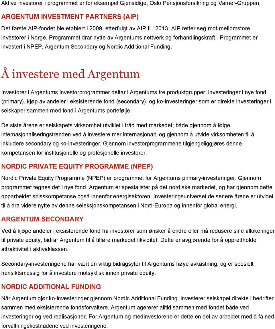 Programmet drar nytte av Argentums nettverk og forhandlingskraft. Programmet er investert i NPEP, Argentum Secondary og Nordic Additional Funding.