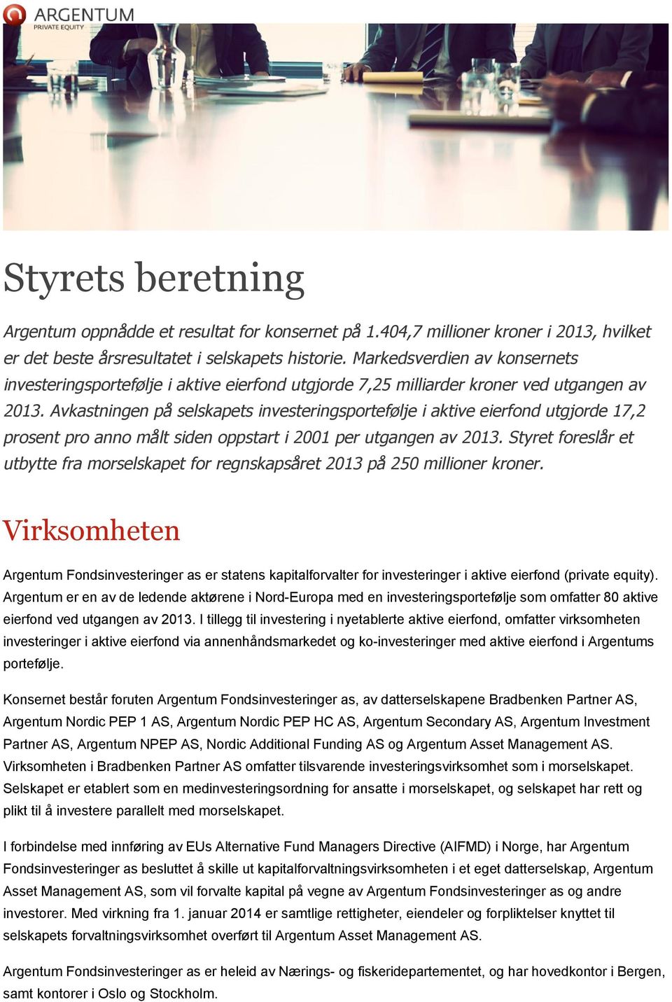 Avkastningen på selskapets investeringsportefølje i aktive eierfond utgjorde 17,2 prosent pro anno målt siden oppstart i 2001 per utgangen av 2013.