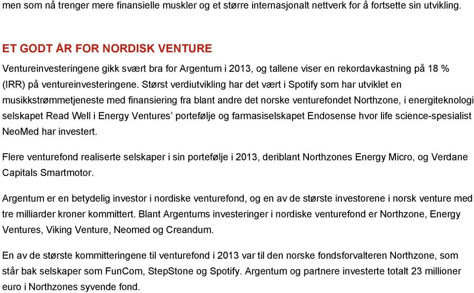 Størst verdiutvikling har det vært i Spotify som har utviklet en musikkstrømmetjeneste med finansiering fra blant andre det norske venturefondet Northzone, i energiteknologi selskapet Read Well i