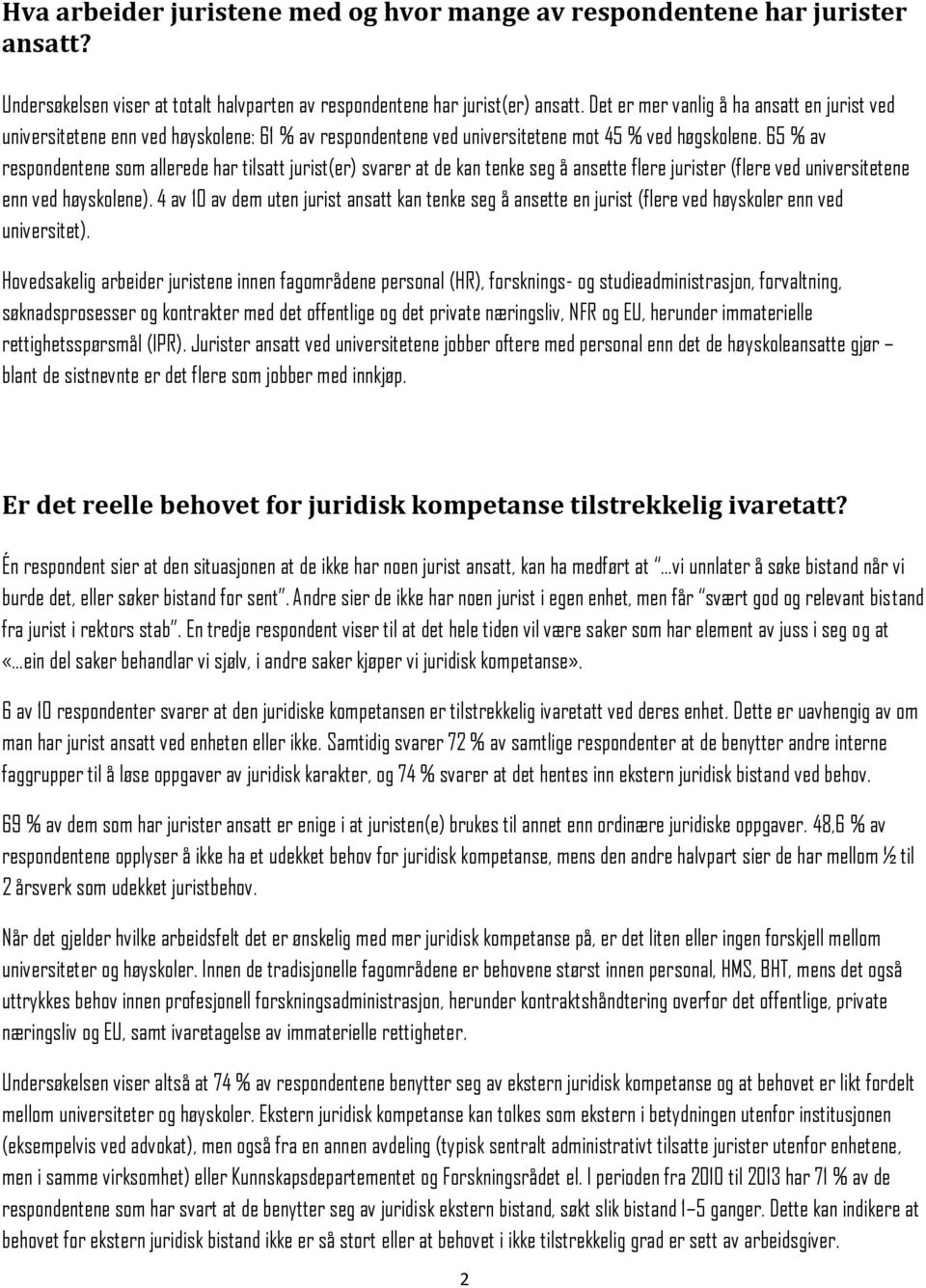 65 % av respondentene som allerede har tilsatt jurist(er) svarer at de kan tenke seg å ansette flere jurister (flere ved universitetene enn ved høyskolene).