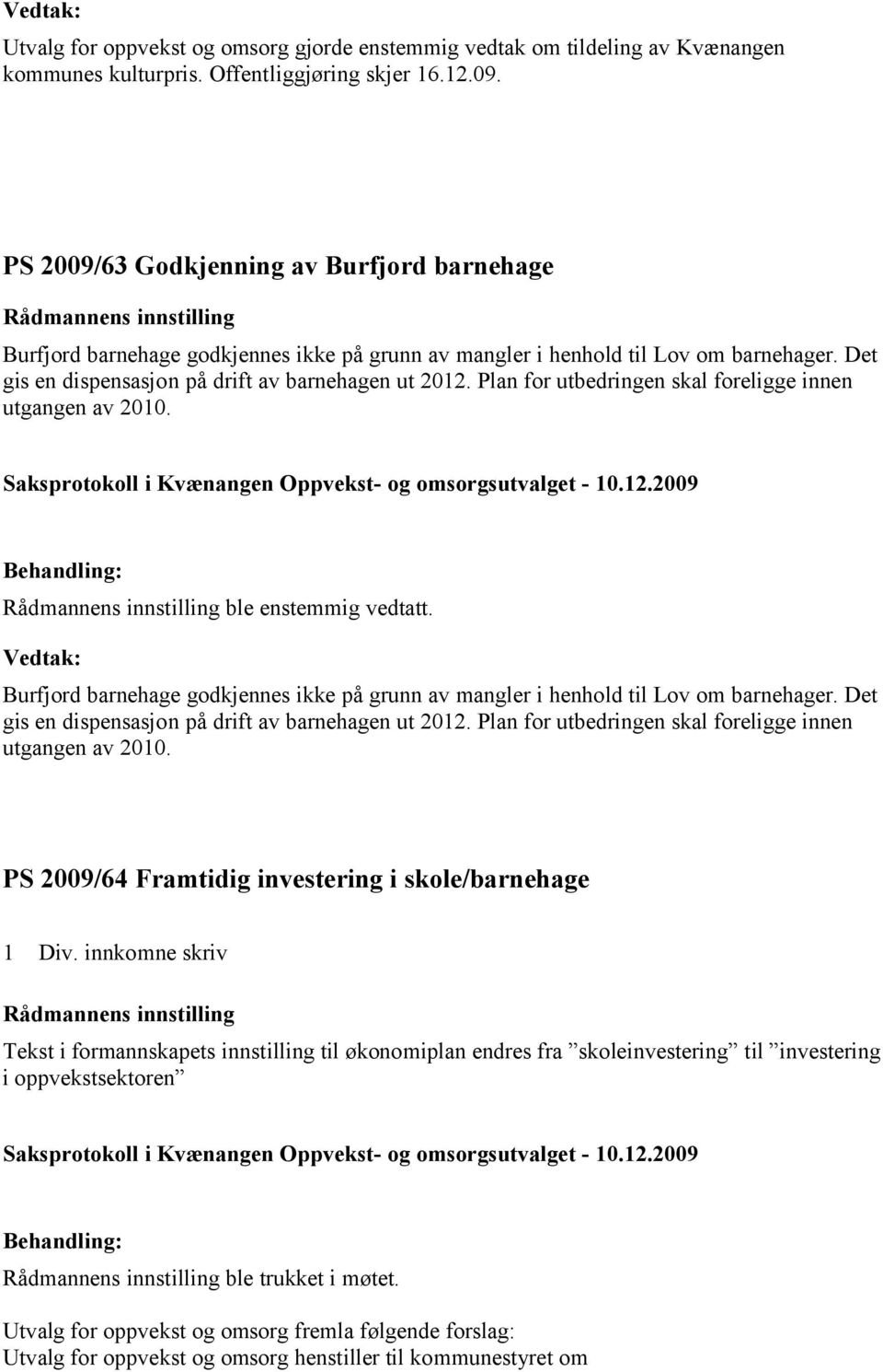 Plan for utbedringen skal foreligge innen utgangen av 2010. ble enstemmig vedtatt. Burfjord barnehage godkjennes ikke på grunn av mangler i henhold til Lov om barnehager.