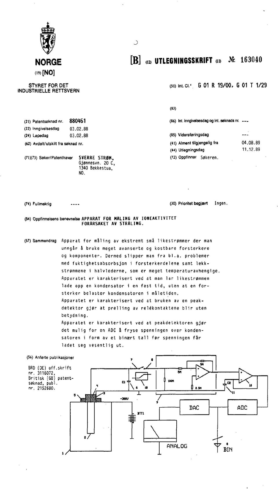 (85) Videreløringsdag (41) Ålment tilgjengelig fra (44) Utlegningsdag (72) Oppfinnar Søkeren. 04.08.89 11.12.89 (74) Fullmektig (JO) Prioritetbogjært Ingen.