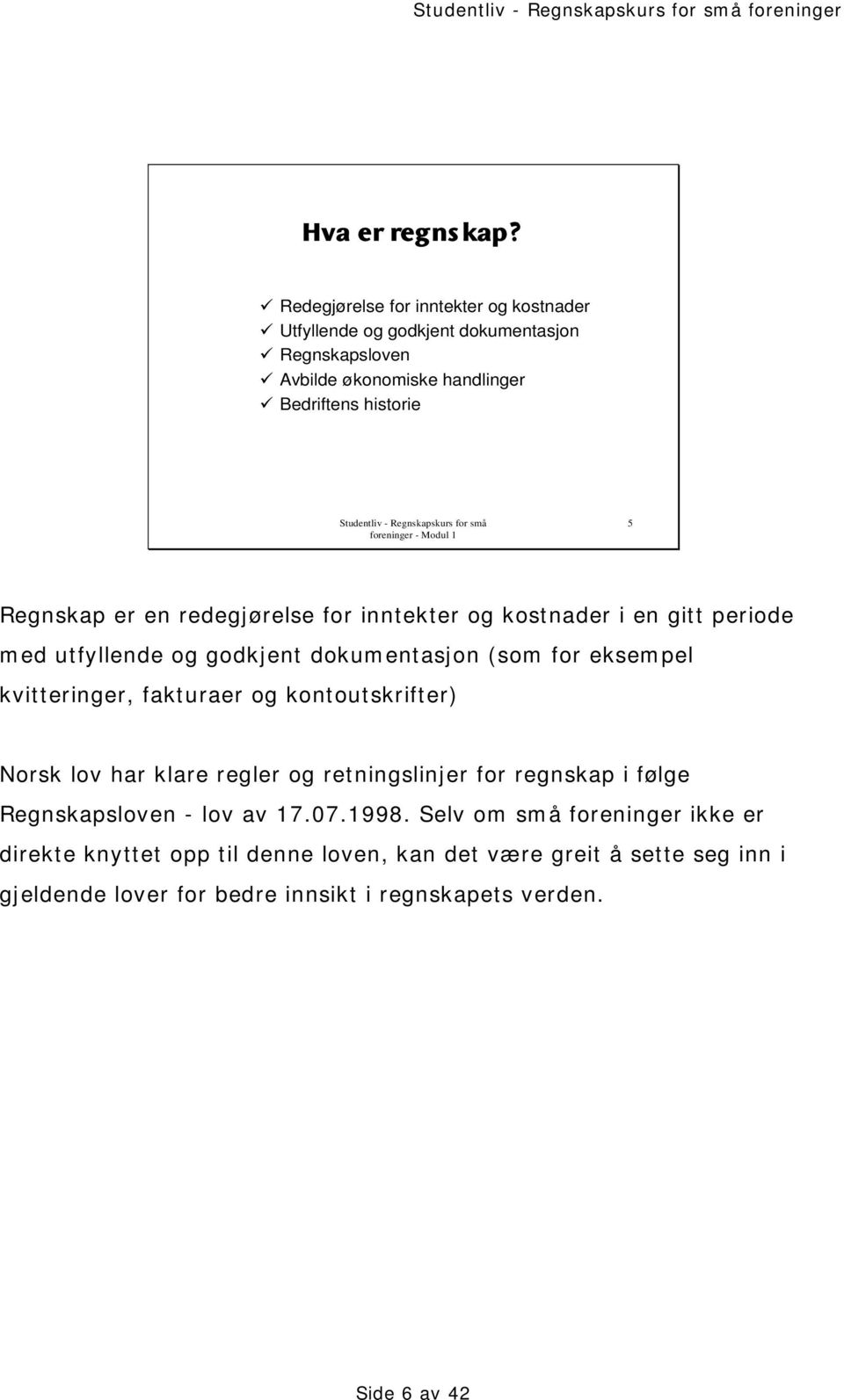 er en redegjørelse for inntekter og kostnader i en gitt periode med utfyllende og godkjent dokumentasjon (som for eksempel kvitteringer, fakturaer og