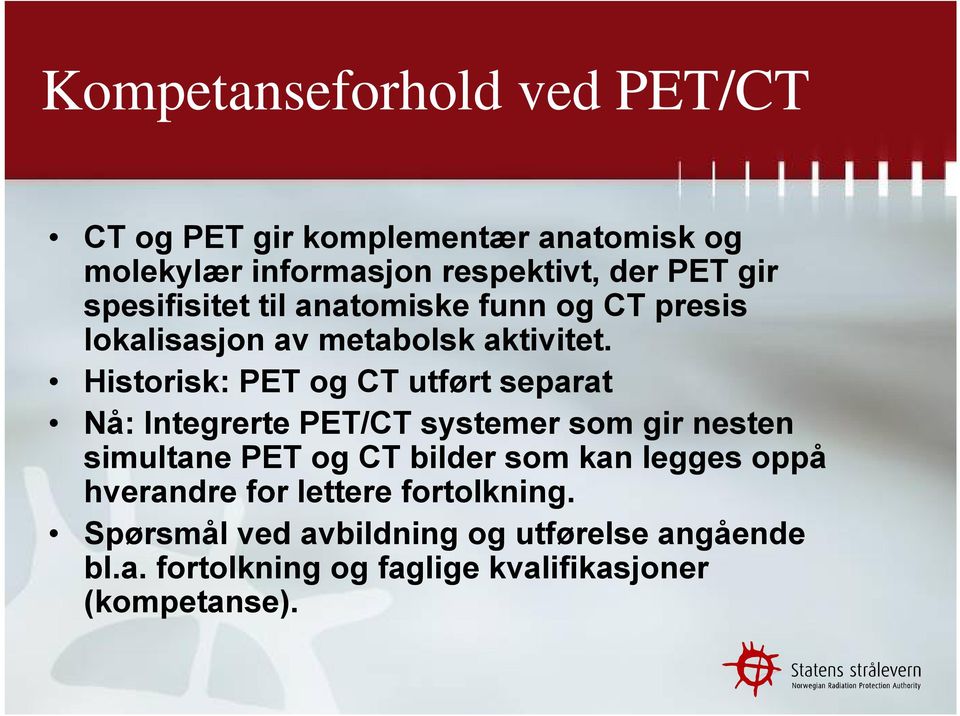 Historisk: PET og CT utført separat Nå: Integrerte PET/CT systemer som gir nesten simultane PET og CT bilder