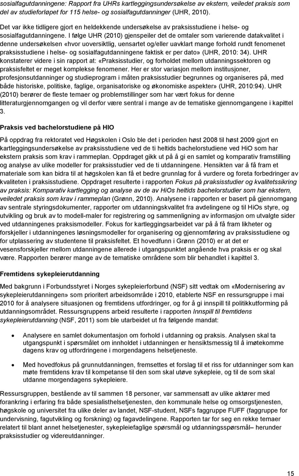 I følge UHR (2010) gjenspeiler det de omtaler som varierende datakvalitet i denne undersøkelsen «hvor uoversiktlig, uensartet og/eller uavklart mange forhold rundt fenomenet praksisstudiene i helse-