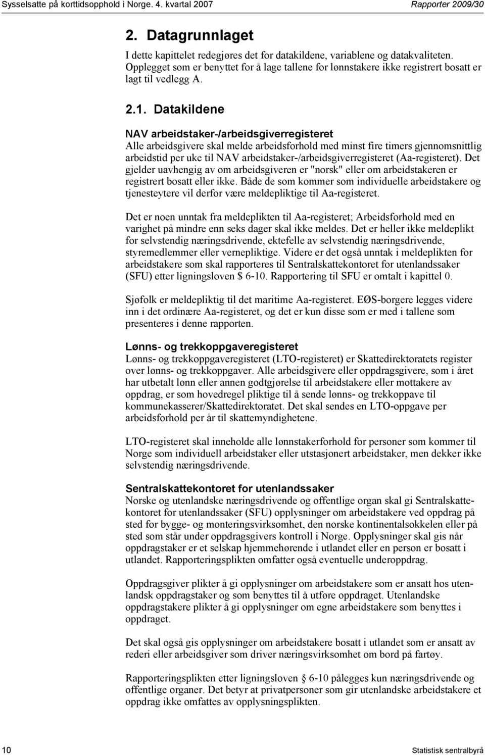 Datakildene NAV arbeidstaker-/arbeidsgiverregisteret Alle arbeidsgivere skal melde arbeidsforhold med minst fire timers gjennomsnittlig arbeidstid per uke til NAV arbeidstaker-/arbeidsgiverregisteret