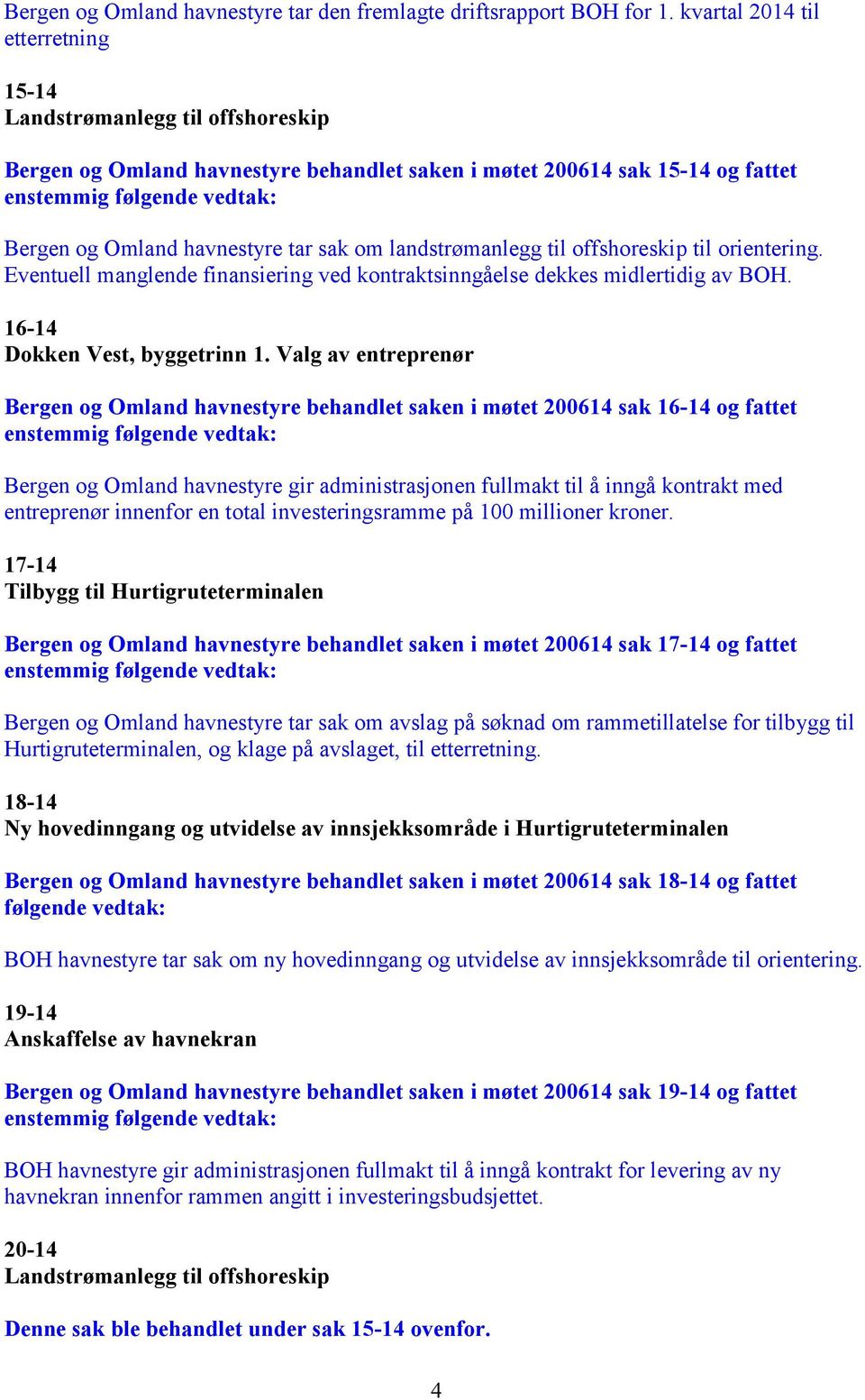 landstrømanlegg til offshoreskip til orientering. Eventuell manglende finansiering ved kontraktsinngåelse dekkes midlertidig av BOH. 16-14 Dokken Vest, byggetrinn 1.