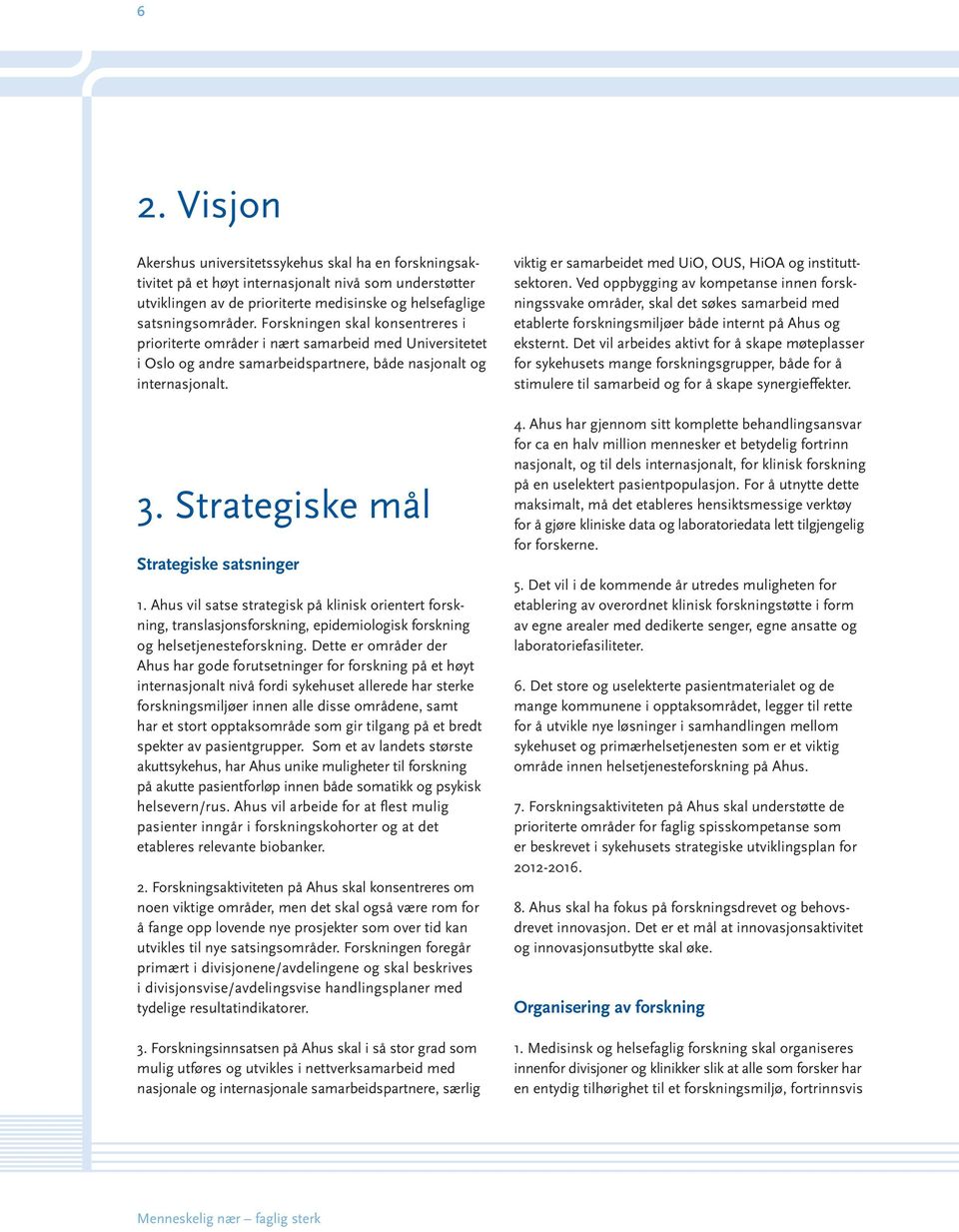 Strategiske mål Strategiske satsninger 1. Ahus vil satse strategisk på klinisk orientert forskning, translasjonsforskning, epidemiologisk forskning og helsetjenesteforskning.