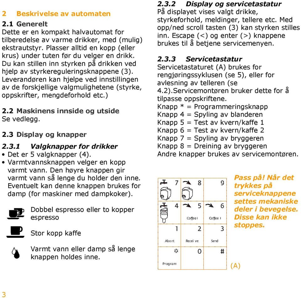 Leverandøren kan hjelpe ved innstillingen av de forskjellige valgmulighetene (styrke, oppskrifter, mengdeforhold etc.) 2.2 Maskinens innside og utside Se vedlegg. 2.3 