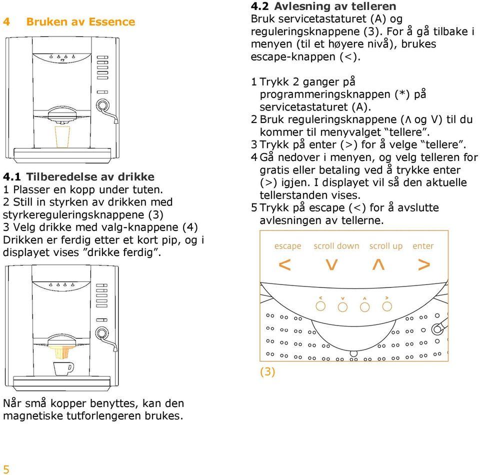 2 Avlesning av telleren Bruk servicetastaturet (A) og reguleringsknappene (3). For å gå tilbake i menyen (til et høyere nivå), brukes escape-knappen (<).