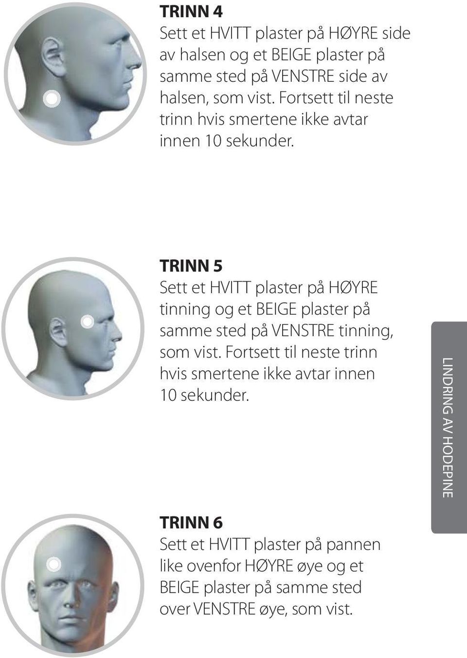 TRINN 5 Sett et HVITT plaster på HØYRE tinning og et BEIGE plaster på samme sted på VENSTRE tinning, som vist.