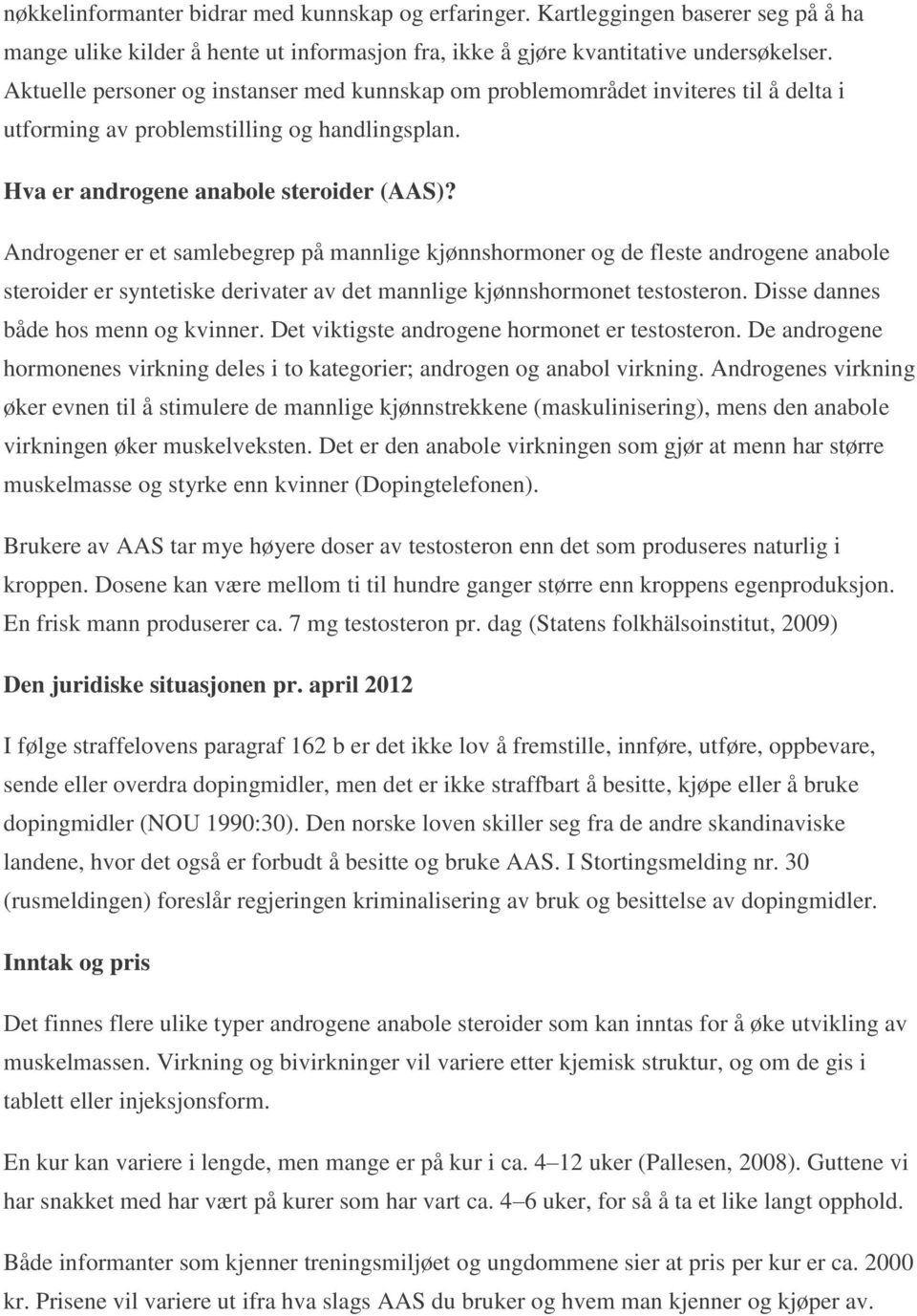 Androgener er et samlebegrep på mannlige kjønnshormoner og de fleste androgene anabole steroider er syntetiske derivater av det mannlige kjønnshormonet testosteron.