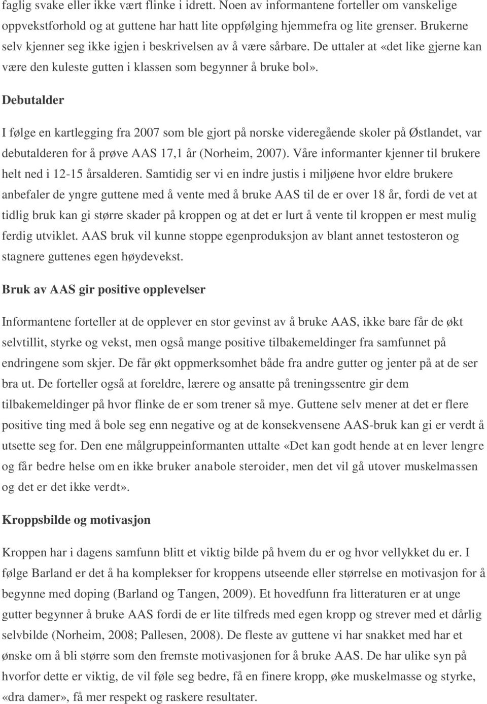 Debutalder I følge en kartlegging fra 2007 som ble gjort på norske videregående skoler på Østlandet, var debutalderen for å prøve AAS 17,1 år (Norheim, 2007).