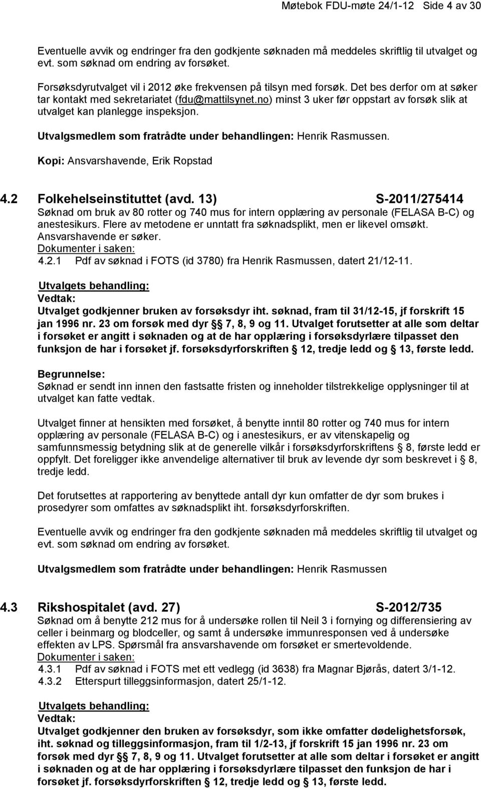 2 Folkehelseinstituttet (avd. 13) S-2011/275414 Søknad om bruk av 80 rotter og 740 mus for intern opplæring av personale (FELASA B-C) og anestesikurs.