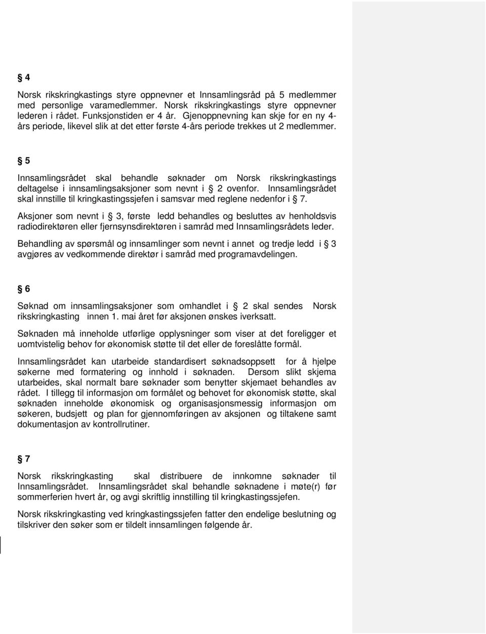 5 Innsamlingsrådet skal behandle søknader om Norsk rikskringkastings deltagelse i innsamlingsaksjoner som nevnt i 2 ovenfor.