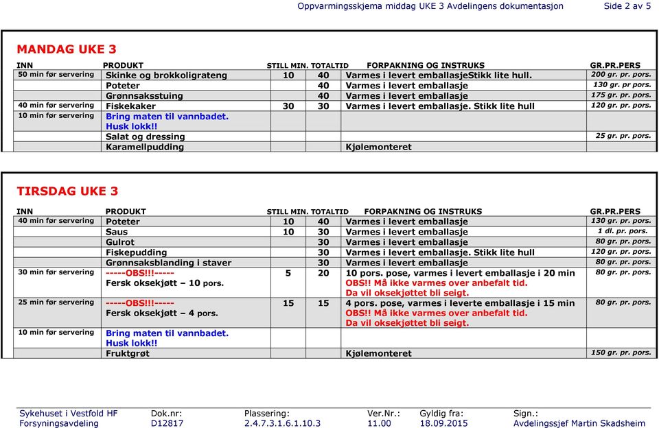 Stikk lite hull 120 gr. pr. pors. Salat og dressing Karamellpudding Kjølemonteret 25 gr. pr. pors. TIRSDAG UKE 3 40 min før servering Poteter 10 40 Varmes i levert emballasje 130 gr. pr. pors. Saus 10 30 Varmes i levert emballasje 1 dl.
