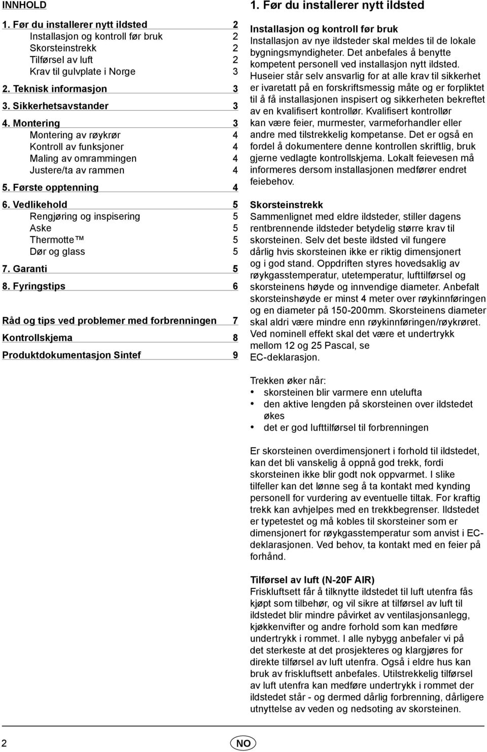 Vedlikehold 5 Rengjøring og inspisering 5 Aske 5 Thermotte 5 Dør og glass 5 7. Garanti 5 8.