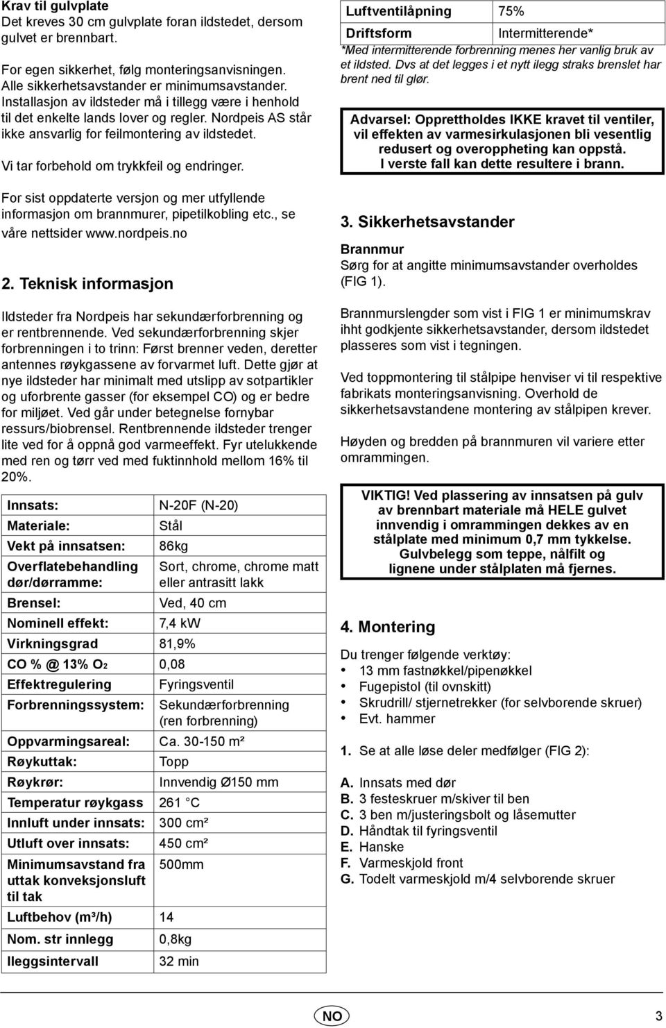 For sist oppdaterte versjon og mer utfyllende informasjon om brannmurer, pipetilkobling etc., se våre nettsider www.nordpeis.no 2.