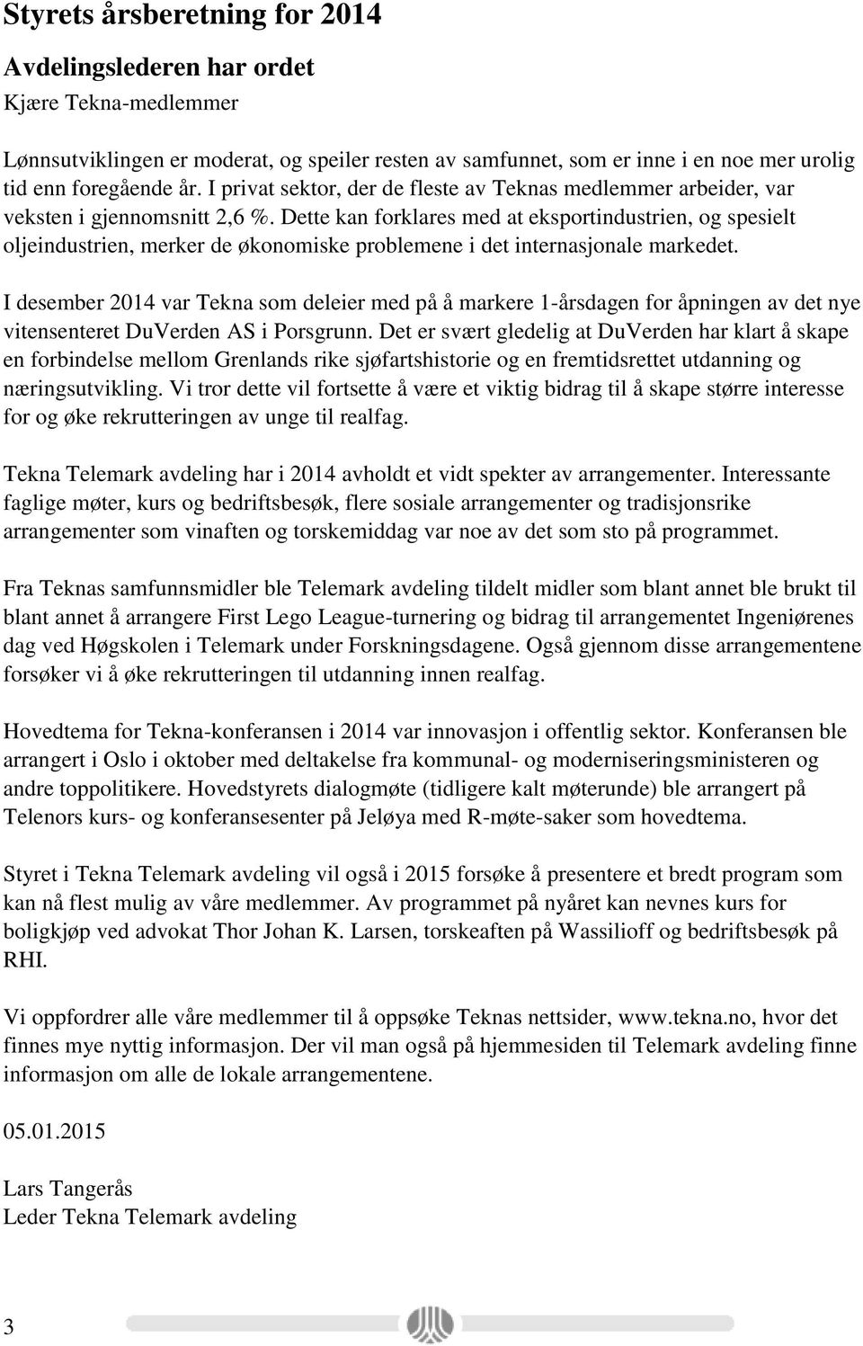 Dette kan forklares med at eksportindustrien, og spesielt oljeindustrien, merker de økonomiske problemene i det internasjonale markedet.