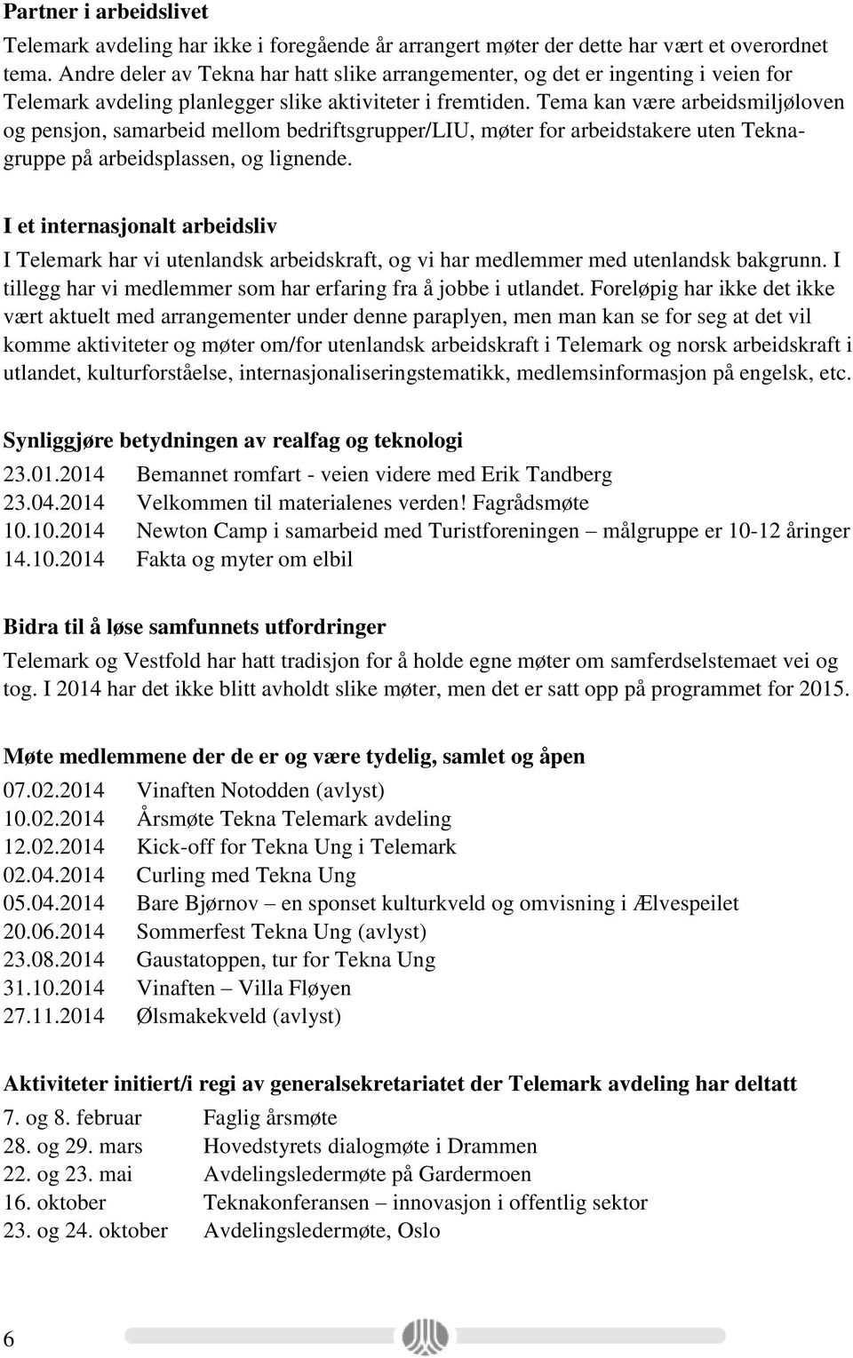 Tema kan være arbeidsmiljøloven og pensjon, samarbeid mellom bedriftsgrupper/liu, møter for arbeidstakere uten Teknagruppe på arbeidsplassen, og lignende.