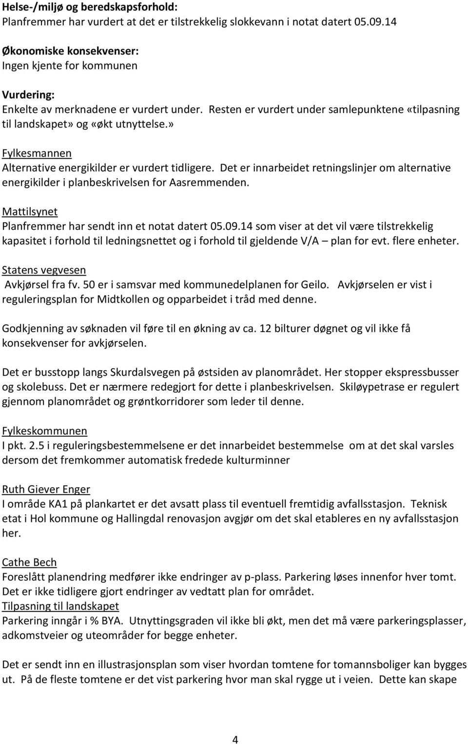 » Fylkesmannen Alternative energikilder er vurdert tidligere. Det er innarbeidet retningslinjer om alternative energikilder i planbeskrivelsen for Aasremmenden.