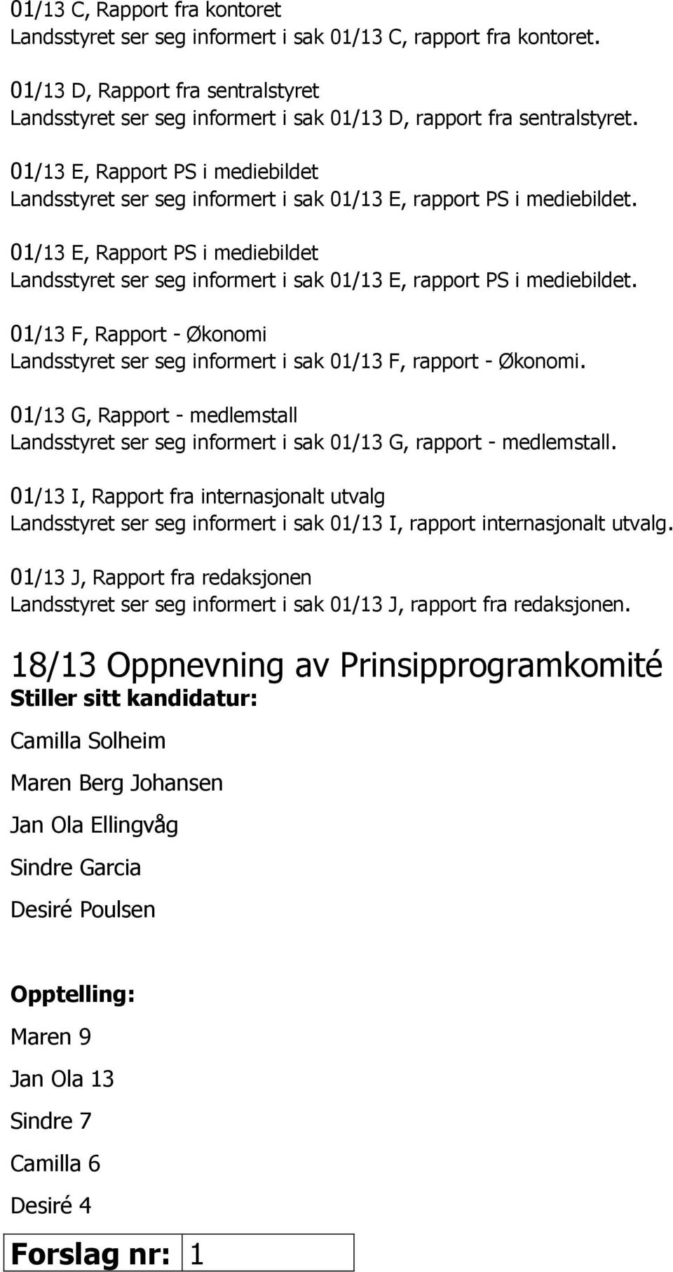 01/13 E, Rapport PS i mediebildet Landsstyret ser seg informert i sak 01/13 E, rapport PS i mediebildet.