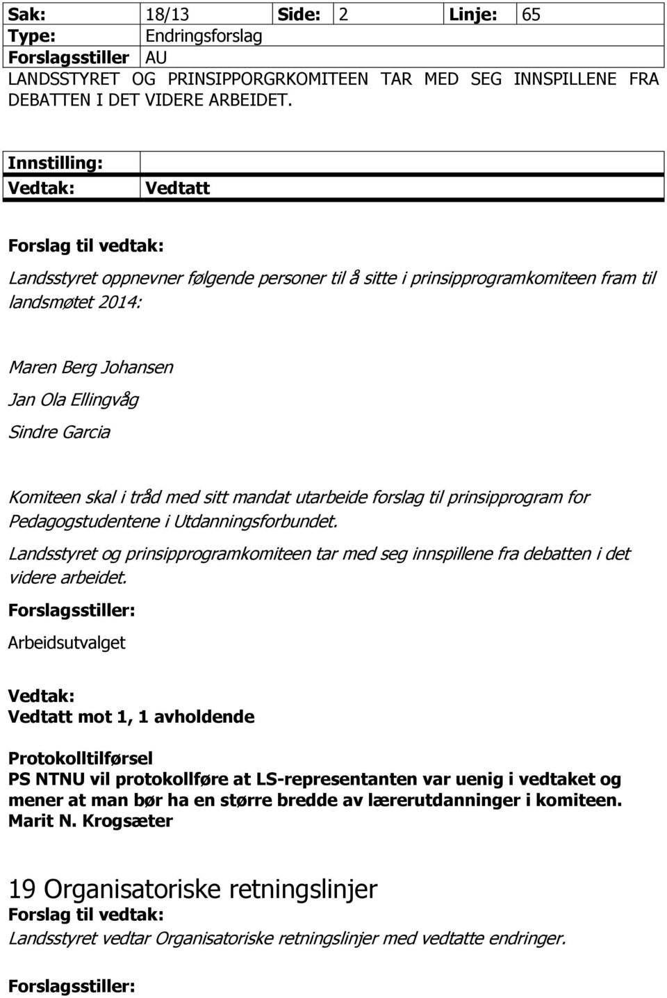 utarbeide forslag til prinsipprogram for Pedagogstudentene i Utdanningsforbundet. Landsstyret og prinsipprogramkomiteen tar med seg innspillene fra debatten i det videre arbeidet.