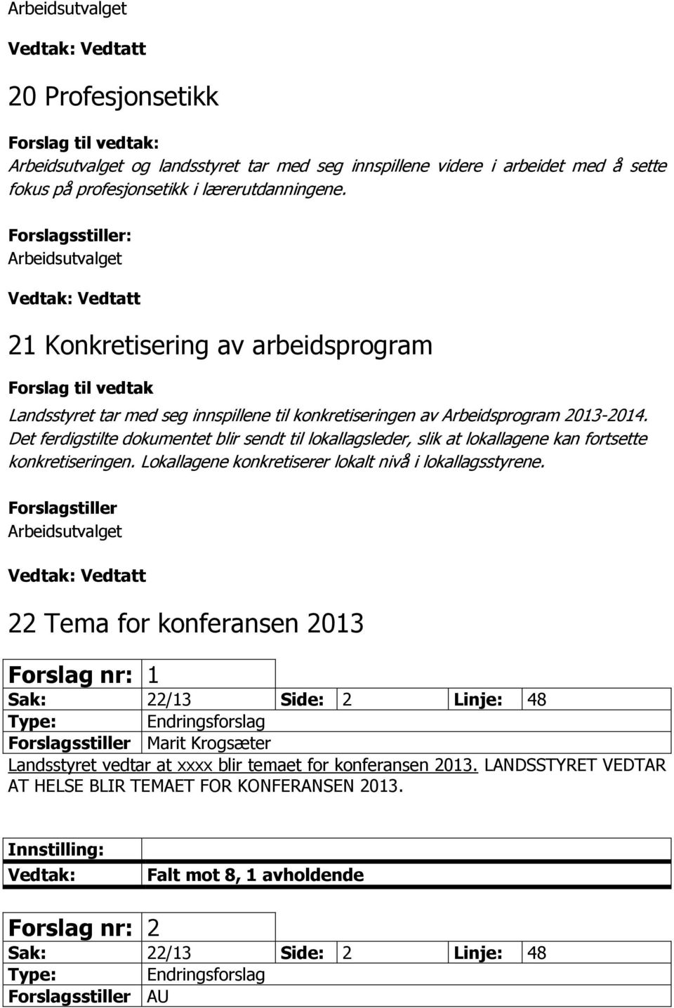 Det ferdigstilte dokumentet blir sendt til lokallagsleder, slik at lokallagene kan fortsette konkretiseringen. Lokallagene konkretiserer lokalt nivå i lokallagsstyrene.